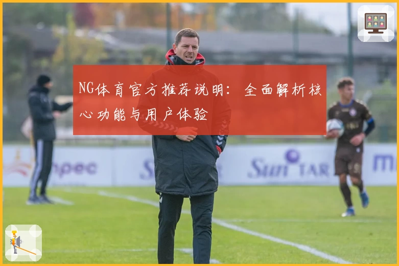 NG体育官方推荐说明：全面解析核心功能与用户体验