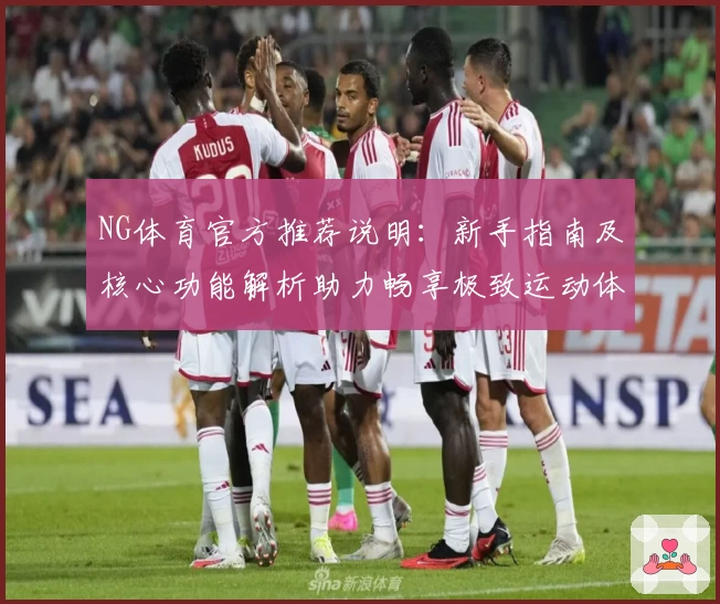 NG体育官方推荐说明：新手指南及核心功能解析助力畅享极致运动体验